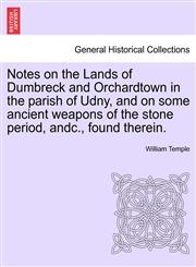 Notes on the Lands of Dumbreck and Orchardtown in the parish of Udny, and on some ancient weapons of the stone period, andc., found therein.,1241064202,9781241064204
