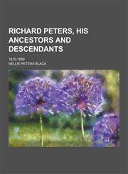 Richard Peters, His Ancestors and Descendants; 1810-1889,1230359516,9781230359519