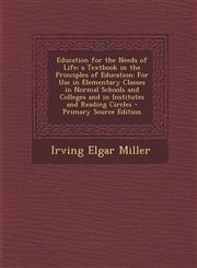 Education for the Needs of Life; A Textbook in the Principles of Education For Use in Elementary Classes in Normal Schools and Colleges and in Instit,1289537070,9781289537074