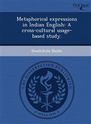 Metaphorical expressions in Indian English A cross-cultural usage-based study.,1244074039,9781244074033