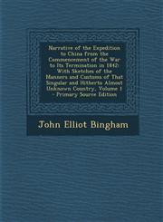 Narrative of the Expedition to China from the Commencement of the War to Its Termination in 1842 With Sketches of the Manners and Customs of That Sin,1294422278,9781294422273