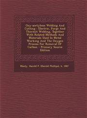 Oxy-Acetylene Welding and Cutting Electric, Forge and Thermit Welding, Together with Related Methods and Materials Used in Metal Working and the Oxyg,1295462907,9781295462902
