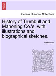 History of Trumbull and Mahoning Co.'s, with illustrations and biographical sketches.,124133420X,9781241334208