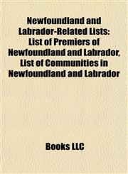 Newfoundland and Labrador-Related Lists List of Premiers of Newfoundland and Labrador, List of Communities in Newfoundland and Labrador,1155888391,9781155888392
