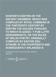 Dosparth Edeyrn or the ancient welsh grammar, which was compiled by royal command in the thirteenth century by Edeyrn the golden tongued, to which is added; Published for the Welsh MSS. Society,1130145891,9781130145892