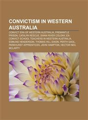 Convictism in Western Australia Convict era of Western Australia, Fremantle Prison, Catalpa rescue, Swan River Colony,1156430674,9781156430675