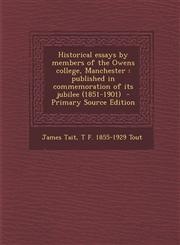 Historical Essays by Members of the Owens College, Manchester Published in Commemoration of Its Jubilee (1851-1901) - Primary Source Edition,1294402412,9781294402411