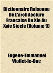 Dictionnaire Raisonne de L'Architecture Francaise Du XIE Au Xvie Siecle (Volume 9),115223160X,9781152231603