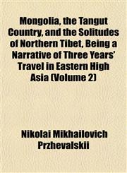 Mongolia, the Tangut Country, and the Solitudes of Northern Tibet, Being a Narrative of Three Years' Travel in Eastern High Asia (Volume 2),115242291X,9781152422919