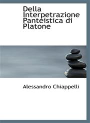 Della Interpetrazione Panteistica di Platone,1110155220,9781110155224