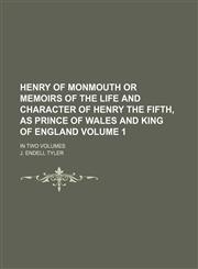 Henry of Monmouth or Memoirs of the life and character of Henry the Fifth, as prince of Wales and King of England Volume 1; in two volumes,145883140X,9781458831408