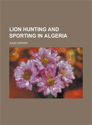 Lion Hunting and Sporting in Algeria,1236866428,9781236866424