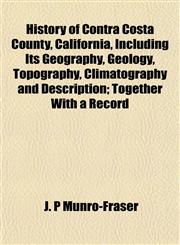 History of Contra Costa County, California, Including Its Geography, Geology, Topography, Climatography and Description; Together With a Record,1153383896,9781153383899