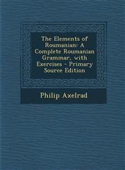 Elements of Roumanian A Complete Roumanian Grammar, with Exercises,1289559244,9781289559243