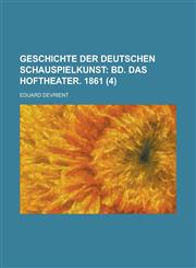 Geschichte Der Deutschen Schauspielkunst (4); Bd. Das Hoftheater. 1861,1235211037,9781235211034