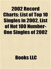 2002 Record Charts List of Top 10 Singles in 2002, List of Hot 100 Number-One Singles of 2002,1155416481,9781155416489