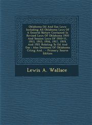 Oklahoma Oil And Gas Laws Including All Oklahoma Laws Of A General Nature Contained In Revised Laws Of Oklahoma 1910 And Session Laws Of 1910-11, 1913, 1915, 1916, 1917, 1919, And 1921 Relating To Oil And Gas : Also Decisions Of Oklahoma Citing And... -,1295696371,9781295696376