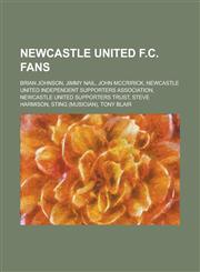 Newcastle United F.C. Fans Brian Johnson, Jimmy Nail, John McCririck, Newcastle United Independent Supporters Association, Newcastle United Suppo,1230795812,9781230795812
