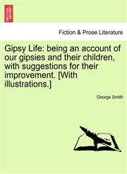 Gipsy Life being an account of our gipsies and their children, with suggestions for their improvement. [With illustrations.],1240916396,9781240916399