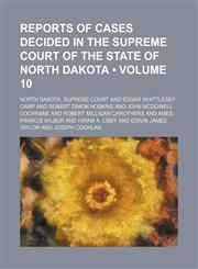 Reports of Cases Decided in the Supreme Court of the State of North Dakota (Volume 10),1154311171,9781154311174