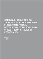 Columbus, Geo., from Its Selection as a Trading Town in 1827, to Its Partial Destruction by Wilson's Raid, in 1865,1236937171,9781236937179