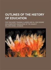 Outlines of the history of education; for teachers' training classes and all who desire an elementary knowledge of the subject,1151361321,9781151361325