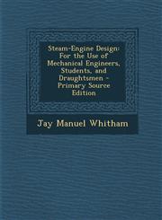 Steam-Engine Design For the Use of Mechanical Engineers, Students, and Draughtsmen - Primary Source Edition,1287741010,9781287741015