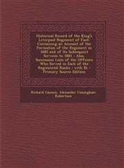 Historical Record of the King's Liverpool Regiment of Foot Containing an Account of the Formation of the Regiment in 1685 and of Its Subsequent Servi,1294737228,9781294737223