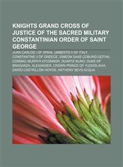 Knights Grand Cross of Justice of the Sacred Military Constantinian Order of Saint George Juan Carlos I of Spain, Umberto II of Italy,1155874110,9781155874111