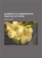 Elements of Homoeopathic Practice of Physic,1459045165,9781459045163