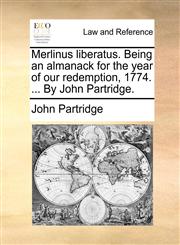 Merlinus liberatus. Being an almanack for the year of our redemption, 1774. ... By John Partridge.,1170431267,9781170431269