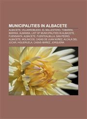 Municipalities in Albacete Albacete, Villarrobledo, El Ballestero, Tobarra, Barrax, Almansa, List of municipalities in Albacete, Fuensanta,1156134188,9781156134184
