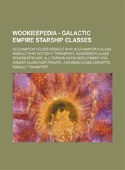 Wookieepedia - Galactic Empire starship classes Acclamator I-class assault ship, Acclamator II-class assault ship, Action VI transport, Aggressor-class Star Destroyer, All Terrain Rapid Deployment Pod, Ardent-class fast frigate, Assassin-class corvette,1234681463,9781234681463