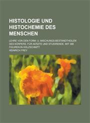Histologie Und Histochemie Des Menschen; Lehre Von Den Form- U. Mischungs-Bestandtheilen Des Korpers. Fur Aerzte Und Studirende. Mit 388 Figuren in Ho,1231918063,9781231918067