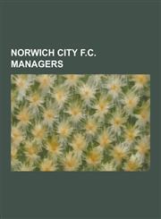 Norwich City F.C. Managers Bryan Gunn, Martin O'Neill, Gary Megson, Glenn Roeder, Bruce Rioch, List of Norwich City F.C. Managers, Frank Buckley,,1230537406,9781230537405
