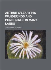 Arthur O'Leary His Wanderings and Ponderings in Many Lands,1153650754,9781153650755