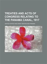 Treaties and Acts of Congress Relating to the Panama Canal, 1917,1151300063,9781151300065