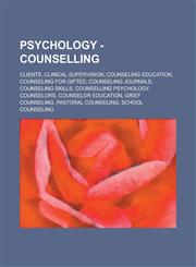 Psychology - Counselling Clients, Clinical supervision, Counseling education, Counseling for gifted, Counseling journals, Counseling skills, Counselling psychology, Counselors, Counselor education, Grief counseling, Pastoral counseling, School counseling,1234802562,9781234802561