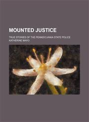 Mounted Justice; True Stories of the Pennsylvania State Police,1151233404,9781151233400