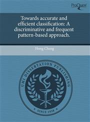 Towards accurate and efficient classification A discriminative and frequent pattern-based approach.,1243557133,9781243557131