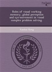 Roles of visual working memory, global perception and eye-movement in visual complex problem solving.,1243674466,9781243674463