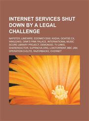 Internet Services Shut Down by a Legal Challenge Napster, Limewire, Edonkey2000, Kazaa, Goatse.CX, Wikileaks, Oink's Pink Palace, International Music,1155901592,9781155901596