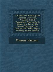 A   Caveat or Warning for Common Cursetors, Vulgarly Called Vagabonds. Whereunto Is Added, the Tale of the Second Taking of the Counterfeit Crank. Rep,1293903264,9781293903261