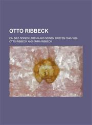 Otto Ribbeck; Ein Bild Seines Lebens Aus Seinen Briefen 1846-1898,1231258330,9781231258330