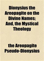 Dionysius the Areopagite on the Divine Names; And, the Mystical Theology,1153342197,9781153342193