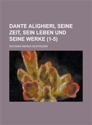 Dante Alighieri, Seine Zeit, Sein Leben Und Seine Werke (1-5),115367193X,9781153671934