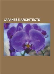 Japanese Architects Kenzo Tange, Atelier Bow-Wow, Tadao Ando, Kisho Kurokawa, Toyo Ito, Togo Murano, Junzo Sakakura, Josiah Conder, Takama,1230534350,9781230534350