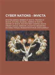 Cyber Nations - Invicta Invictan Awards, Member of Invicta, Treaties of Invicta, Acturea, Atlashill, Awards of Invicta, History of Invicta, Invicta's First Charter, Invicta Cricket League, Kansouri, Lolicat In A Bigger Box Accords, Purqua, Regnum Invicto,1234698749,9781234698744