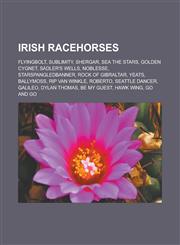 Irish racehorses Flyingbolt, Sublimity, Shergar, Sea the Stars, Golden Cygnet, Sadler's Wells, Noblesse, Starspangledbanner, Rock of Gibraltar, Yeats, Ballymoss, Rip Van Winkle, Roberto, Seattle Dancer, Galileo, Dylan Thomas, Be My Guest,1157604854,9781157604853