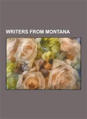 Writers from Montana James Willard Schultz, Thomas McGuane, Christopher Paolini, Gary Svee, Patrick Hemingway, Dan Flores, Norman MacLean,,1230531866,9781230531861